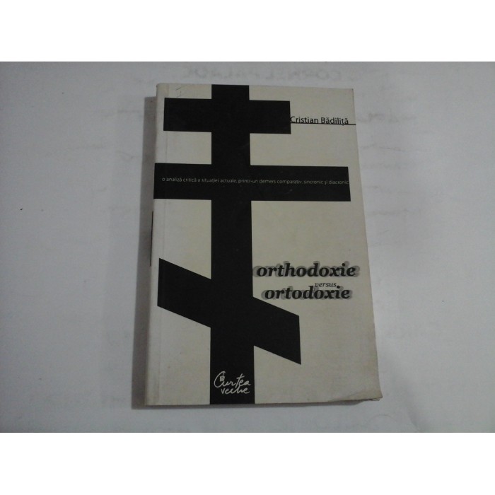 ORTHODOXIE VERSUS ORTODOXIE - CRISTIAN BADILITA